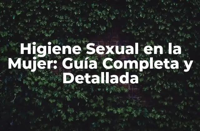 Higiene Sexual en la Mujer: Guía Completa y Detallada 2 ¿Qué es la Higiene Sexual en la Mujer?