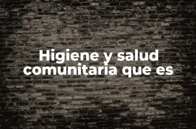 Higiene y Salud Comunitaria que es