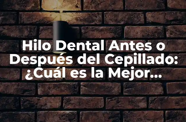 Hilo Dental Antes o Después Del Cepillado: ¿cuál es la Mejor Opción?