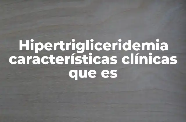 Hipertrigliceridemia Características Clínicas que es