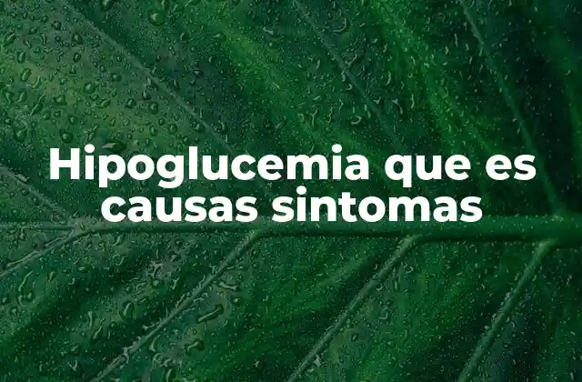 Hipoglucemia que es Causas Sintomas