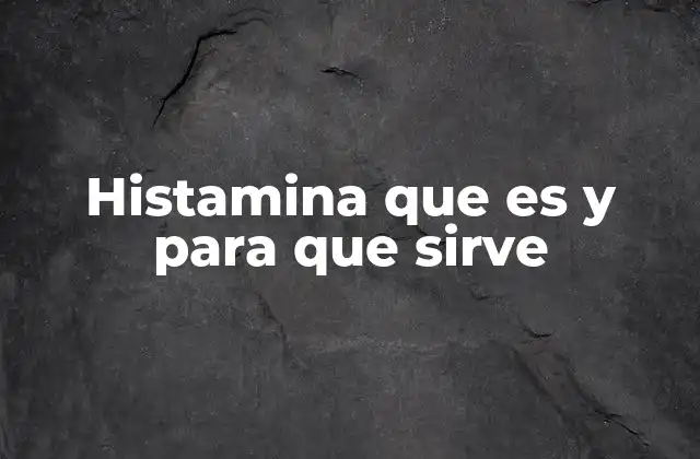 Histamina que es y para que Sirve