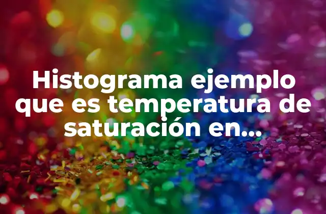 Histograma Ejemplo que es Temperatura de Saturación en Termodinámica