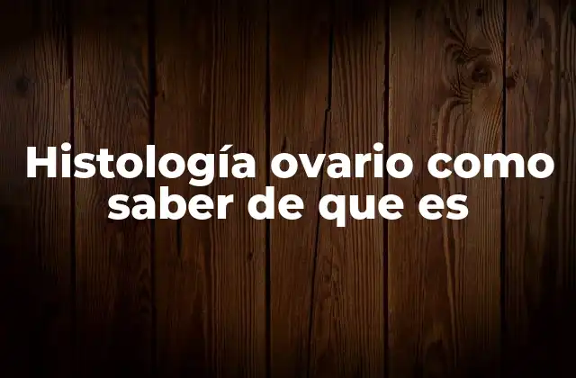 Histología Ovario como Saber de que es