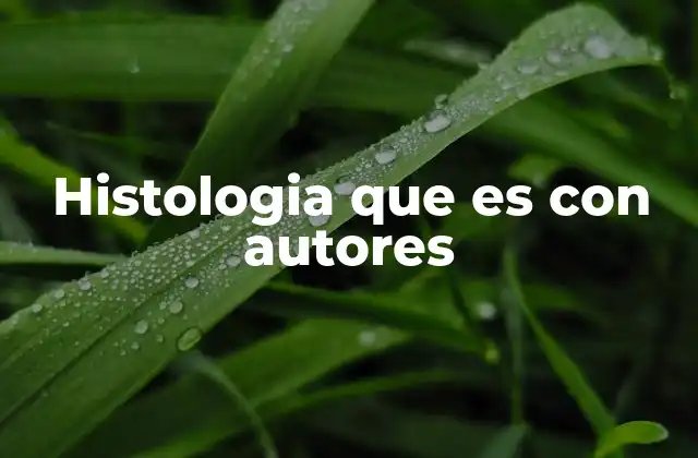 Histologia que es con Autores