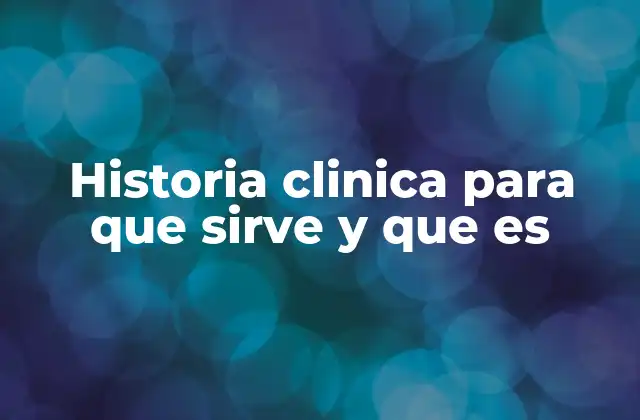 Historia Clinica para que Sirve y que es