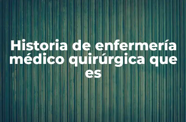 Historia de Enfermería Médico Quirúrgica que es