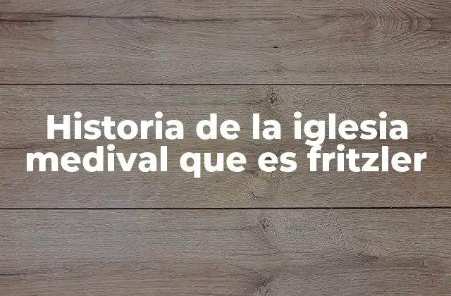 Historia de la Iglesia Medival que es Fritzler