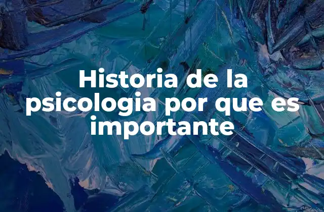 Historia de la Psicologia por que es Importante