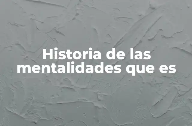 Historia de las Mentalidades que es