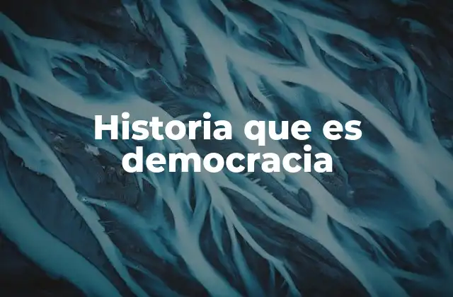 Historia que es Democracia 2 El sistema democrático y su evolución a lo largo de la historia