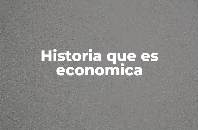 Historia que es Economica