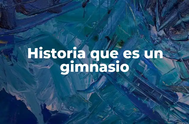 Historia que es un Gimnasio