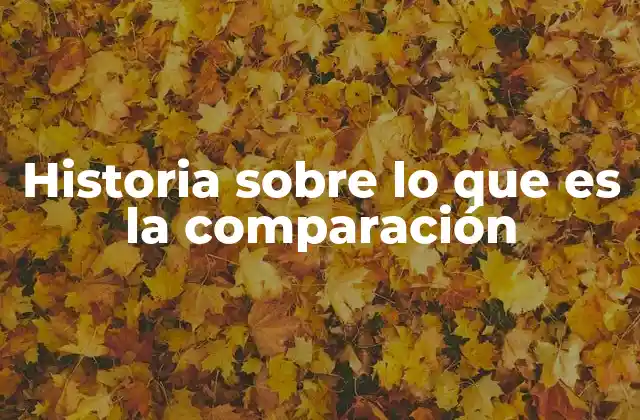 Historia sobre Lo que es la Comparación 2 El rol de la comparación en la evolución del conocimiento humano
