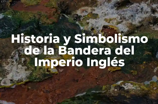 Historia y Simbolismo de la Bandera Del Imperio Inglés