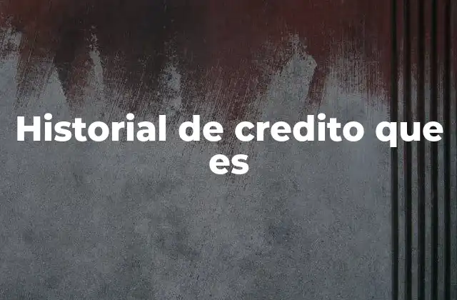 Cómo el historial crediticio impacta en las decisiones financieras