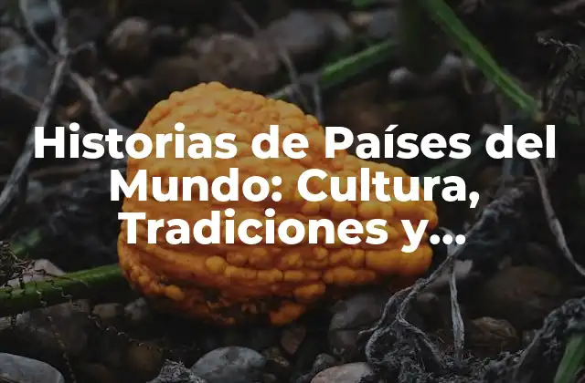 Historias de Países Del Mundo: Cultura, Tradiciones y Acontecimientos