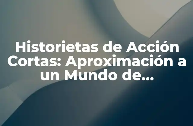 Historietas de Acción Cortas: Aproximación a un Mundo de Aventuras
