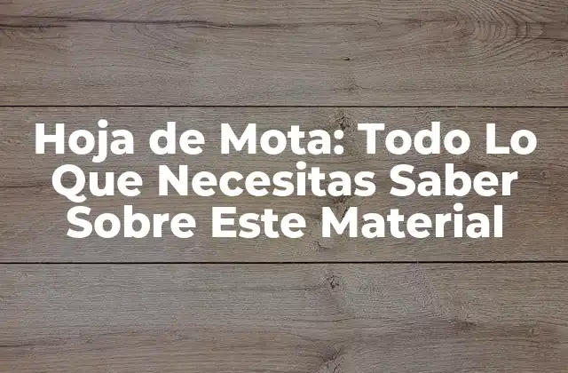 Hoja de Mota: Todo Lo que Necesitas Saber sobre Este Material