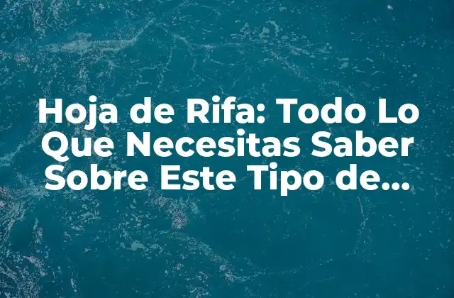 Hoja de Rifa: Todo Lo que Necesitas Saber sobre Este Tipo de Juego