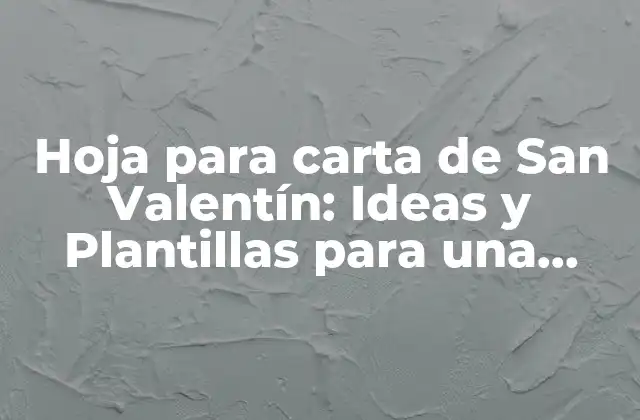 Hoja para Carta de San Valentín: Ideas y Plantillas para una Tarjeta Única