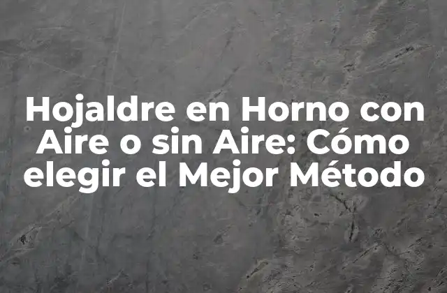 Hojaldre en Horno con Aire o sin Aire: Cómo Elegir el Mejor Método