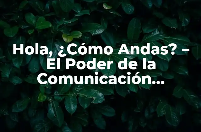 Hola, ¿cómo Andas? – el Poder de la Comunicación Empática