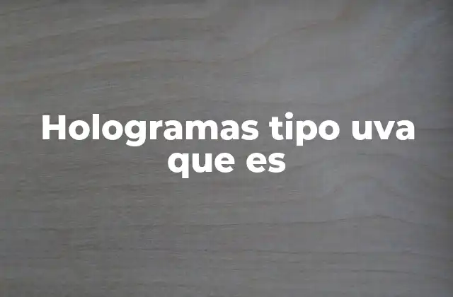 Hologramas Tipo Uva que es