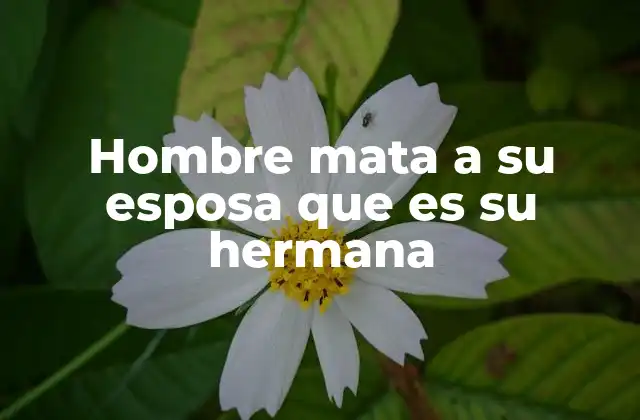 Hombre Mata a Su Esposa que es Su Hermana