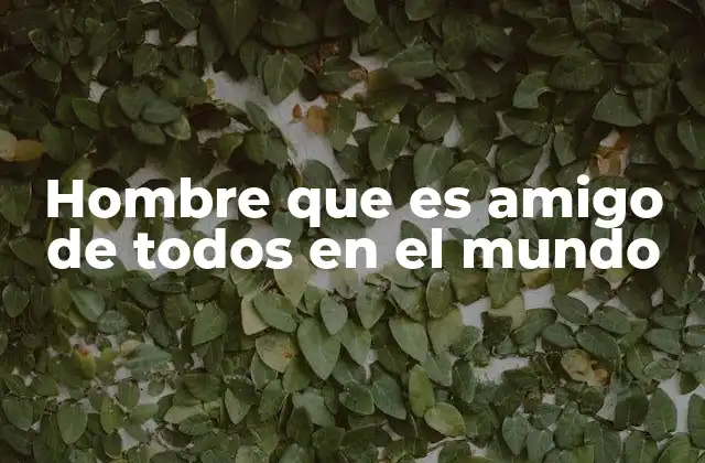 Hombre que es Amigo de Todos en el Mundo