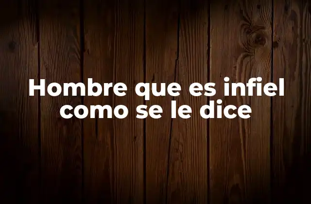 Hombre que es Infiel como Se Le Dice