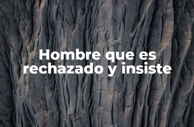 Hombre que es Rechazado y Insiste