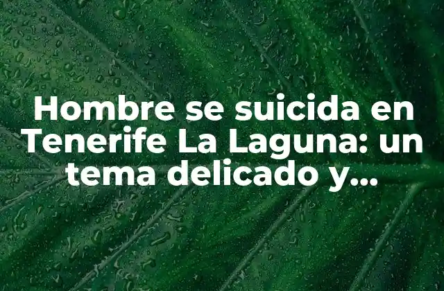 Hombre Se Suicida en Tenerife la Laguna: un Tema Delicado y Preocupante