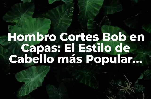 Hombro Cortes Bob en Capas: el Estilo de Cabello Más Popular Del Momento