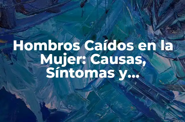 Hombros Caídos en la Mujer: Causas, Síntomas y Tratamientos