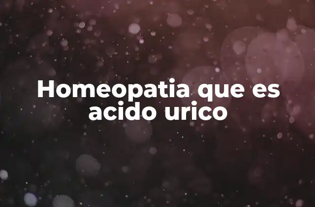 Homeopatia que es Acido Urico