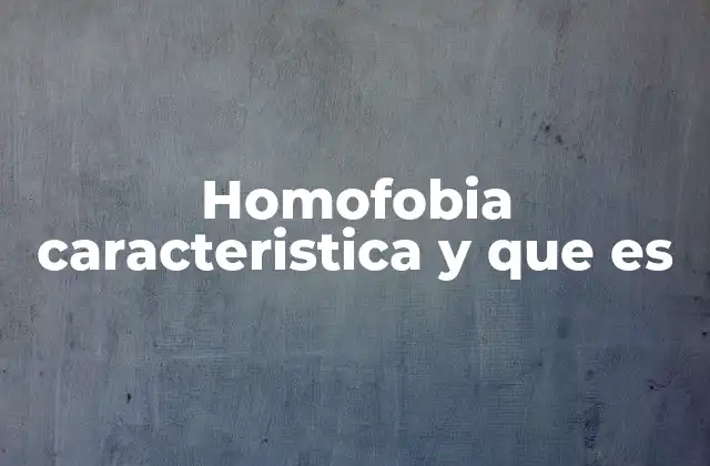 Homofobia Caracteristica y que es
