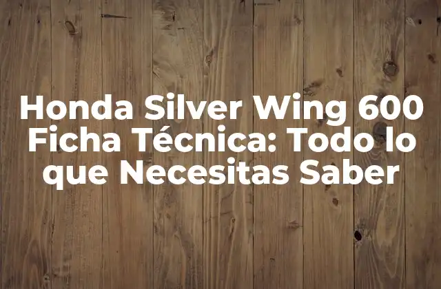 Honda Silver Wing 600 Ficha Técnica: Todo Lo que Necesitas Saber