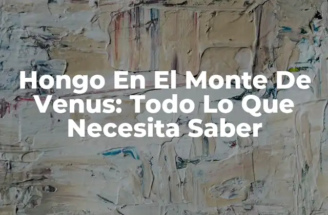 Hongo en el Monte de Venus: Todo Lo que Necesita Saber