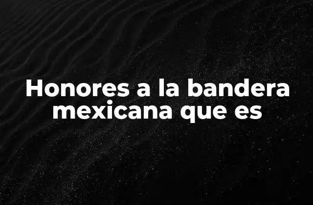 Honores a la Bandera Mexicana que es