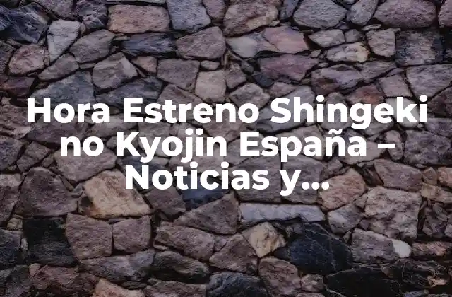 Hora Estreno Shingeki No Kyojin España – Noticias y Actualizaciones