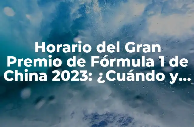 Horario Del Gran Premio de Fórmula 1 de China 2023: ¿cuándo y Dónde Ver la Carrera?