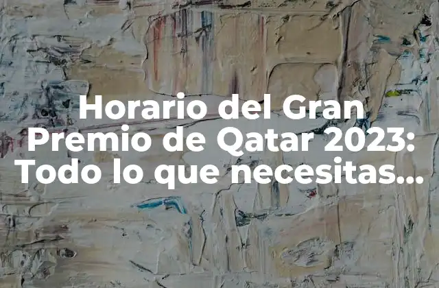 Horario Del Gran Premio de Qatar 2023: Todo Lo que Necesitas Saber