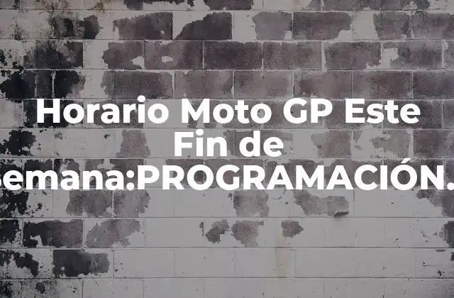 Horario Moto Gp Este Fin de Semana:programación Completa de la Temporada 2023