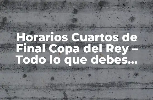 ¿Cuándo se juegan los cuartos de final de la Copa del Rey?