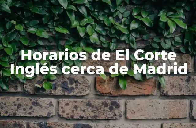 Horarios de el Corte Inglés Cerca de Madrid
