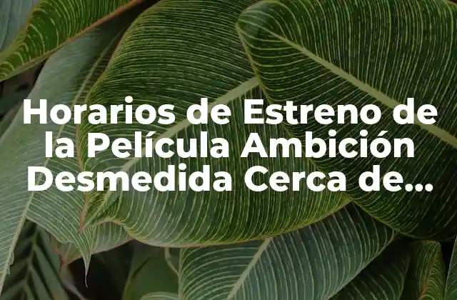 Horarios de Estreno de la Película Ambición Desmedida Cerca de Barcelona