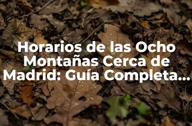 Horarios de las Ocho Montañas Cerca de Madrid: Guía Completa 2023