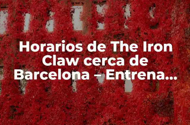 Horarios de The Iron Claw Cerca de Barcelona – Entrena como un Campeón