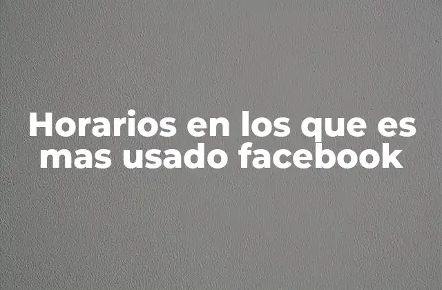 Horarios en los que es mas Usado Facebook